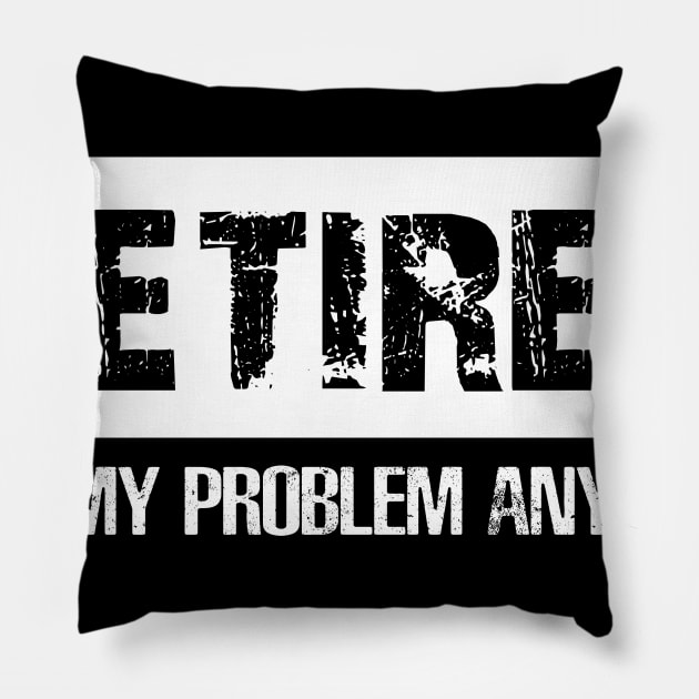 Retired Not My Proplem Anymore Pillow by Danielsmfbb