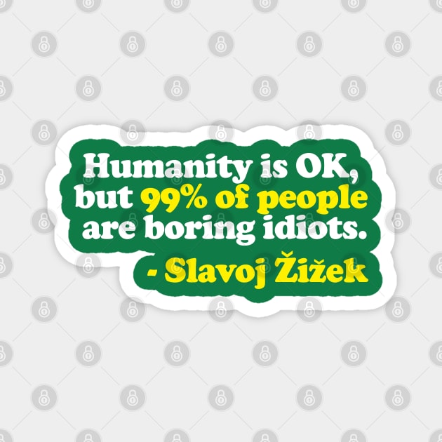 “Humanity is OK, but 99% of people are boring idiots.”  Humorous Philosophy Quotes Magnet by DankFutura