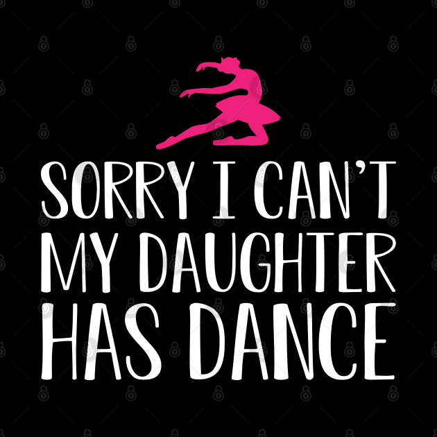 Ballet Mom - Sorry I can't my daughter has dance by KC Happy Shop