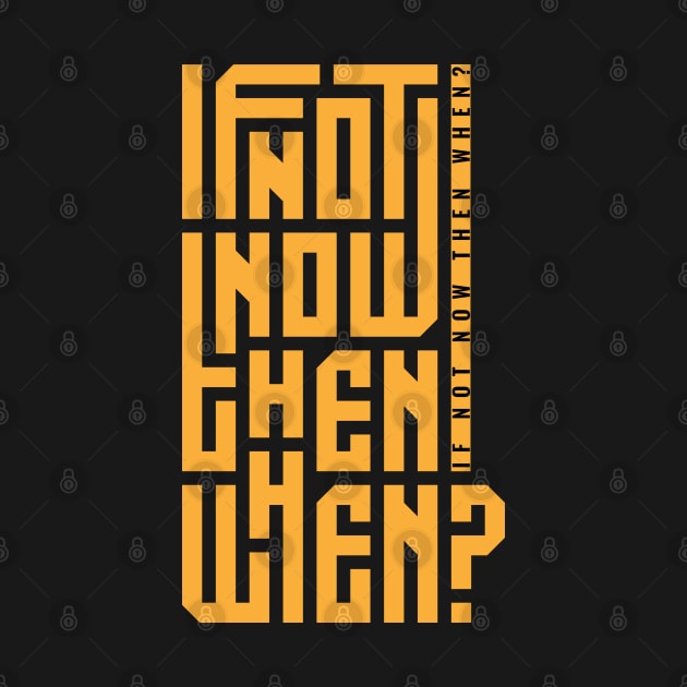 if not now then when by Mako Design 