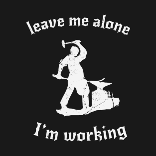Leave Me Alone, I'm Working T-Shirt