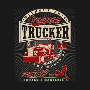 Grumpy Trucker Funny Saying Truck Driver Trucking Gift T-Shirt