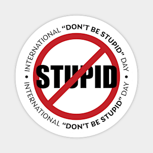 International Don't Be Stupid Day Magnet