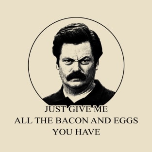 Give me ALL the Bacon and Eggs You Have T-Shirt