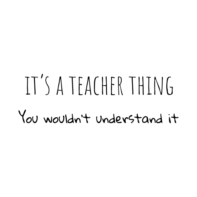 It's a teacher thing, you wouldn't understand it by TrendyTeeTales