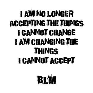 I am no longer accepting the things I cannot change I am changing the things I cannot accept T-Shirt