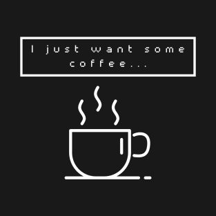 Just Want Coffee T-Shirt