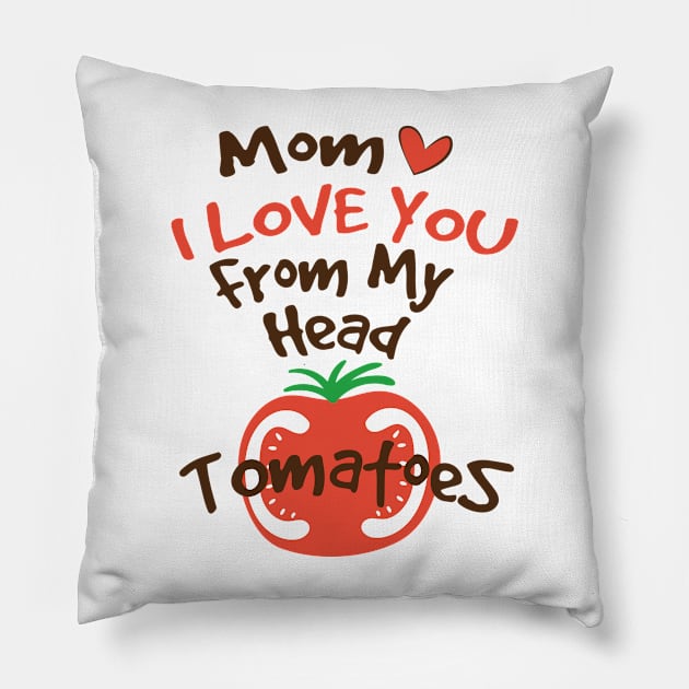 Mom I Love You From My Head Tomatoes Pillow by eyoubree