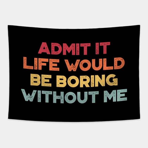 Admit It Life Would Be Boring Without Me Sunset Funny Tapestry by truffela