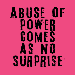 ABUSE OF POWER COMES AS NO SURPRISE QUOTE T-Shirt