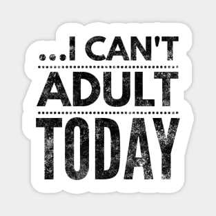 I can't adult today (blk/distressed} Magnet