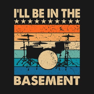 I'll Be In The Basement Drum Set Drumming Drummer T-Shirt