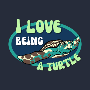 I Love Being A Turtle T-Shirt