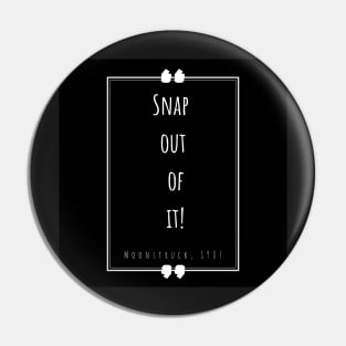 “Snap out of it!” Pin