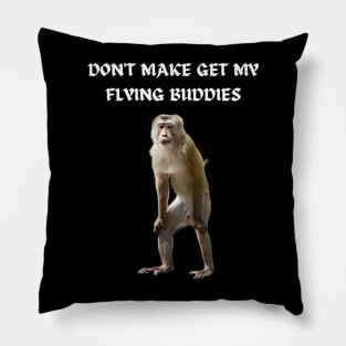 DON'T MAKE ME GET MY FLYING BUDDIES Pillow