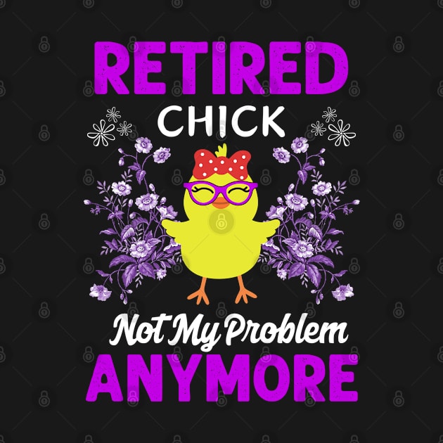 Retirement Women Retired Chick Not My Problem Anymore by egcreations