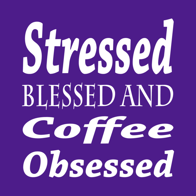 Stressed, Blessed and Coffee Obsessed by marktwain7