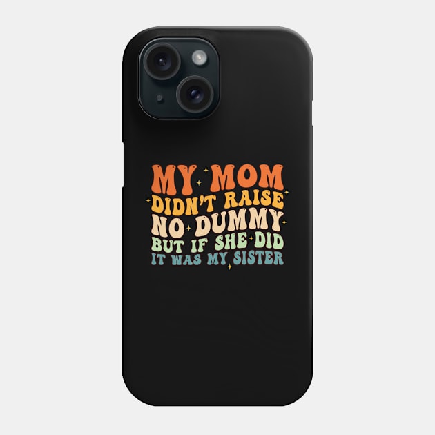 My Mom Didn't Raise No Dummy And If She Did It Was Sister Phone Case by EnarosaLinda XY