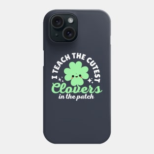 I Teach The Cutest Clovers In The Patch Phone Case