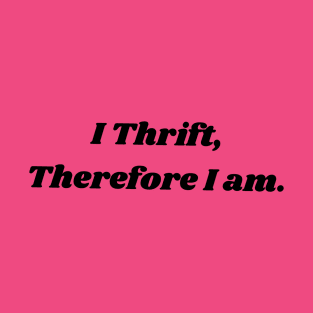 I thrift, therefore I am T-Shirt