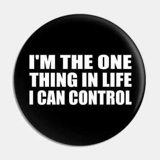 I'm the one thing in life I can control Pin