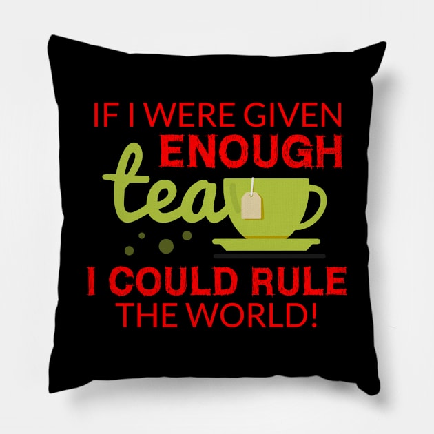 If I were given enough Tea I could rule the world Pillow by Lin Watchorn 