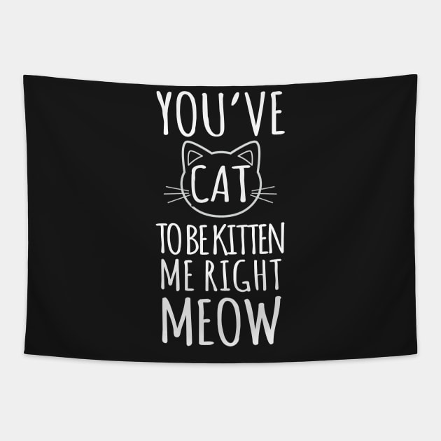 You've Cat To Be Kitten Me Right Meow Tapestry by Kyandii