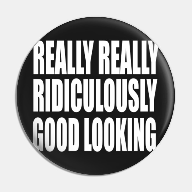 Zoolander Quote Really Really Ridiculously Good Looking Zoolander Pin Teepublic Zoolander Quote Really Really Ridiculously Good Looking Zoolander Pin Teepublic