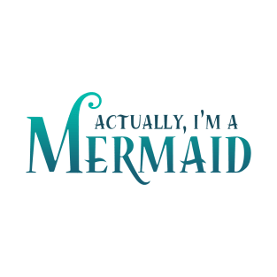 Actually, I'm A Mermaid T-Shirt