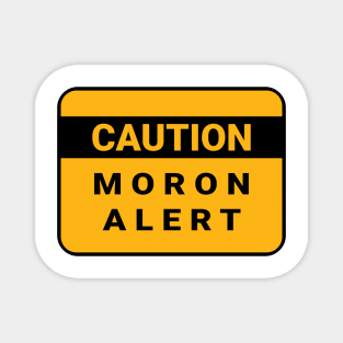 Caution. Moron Alert Magnet