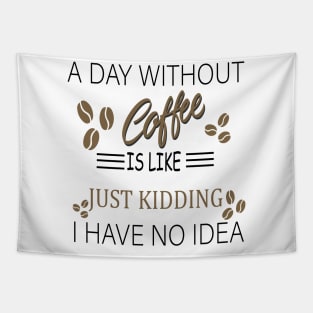 a day without coffee is like .. just kidding i have no idea Tapestry