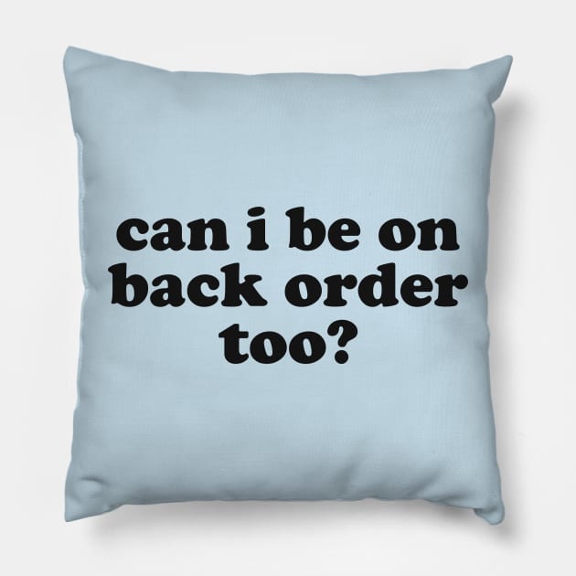 Can I be On Back Order Too Pillow by CamavIngora