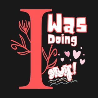 I was doing stuff T-Shirt