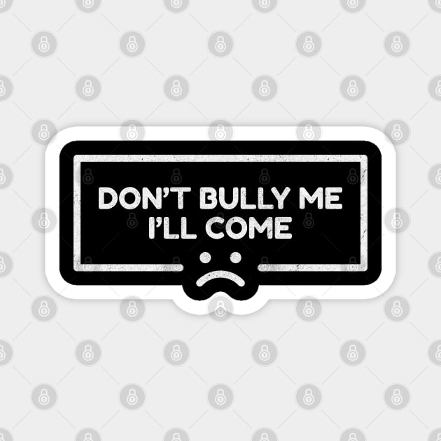 Dont Bully Me I'll Come - Sad Line Emoticon NYS Magnet by juragan99trans