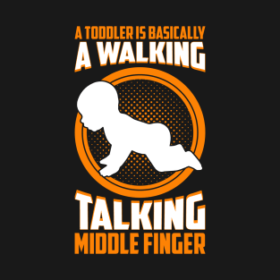 A Toddler Is basically A Walking Talking Middle Finger T-Shirt