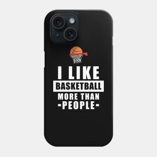 I Like Basketball More Than People - Funny Quote Phone Case