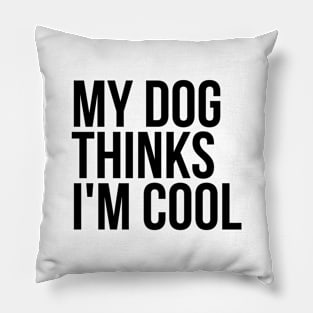 Sarcastic Animal Lover My Dog Thinks I'm Cool Tshirt Pillow