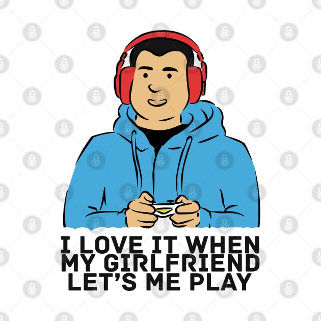 I Love It When My Girlfriend Let's Me Play Gaming Graphic Illustration by StreetDesigns