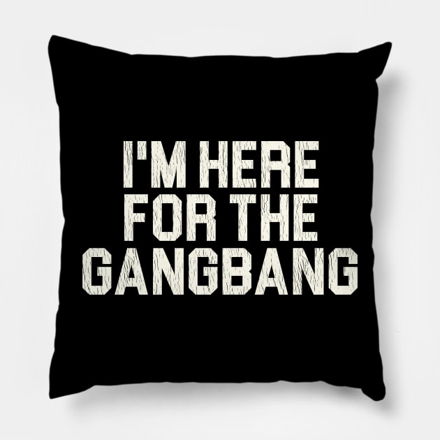 I'm Here For the Gangbang Pillow by darklordpug