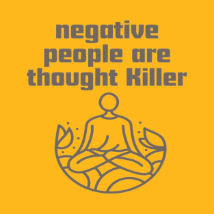 Negative people are thought Killer. T-Shirt