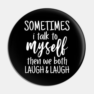 funny sarcasm design, Sometimes I talk to myself then we both laugh Pin