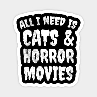 All I Need Is Cats And Horror Movies Magnet