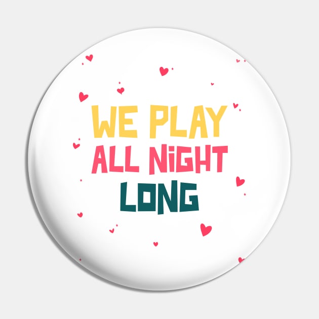 We play all night long Pin by Printorzo