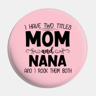 I have two titles mom and nana Pin