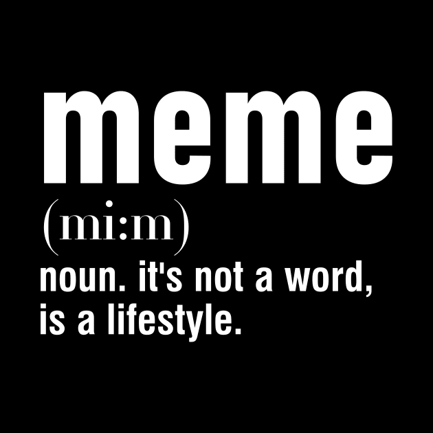 meme noun. it's not a word, is a lifestyle. by alexalexay