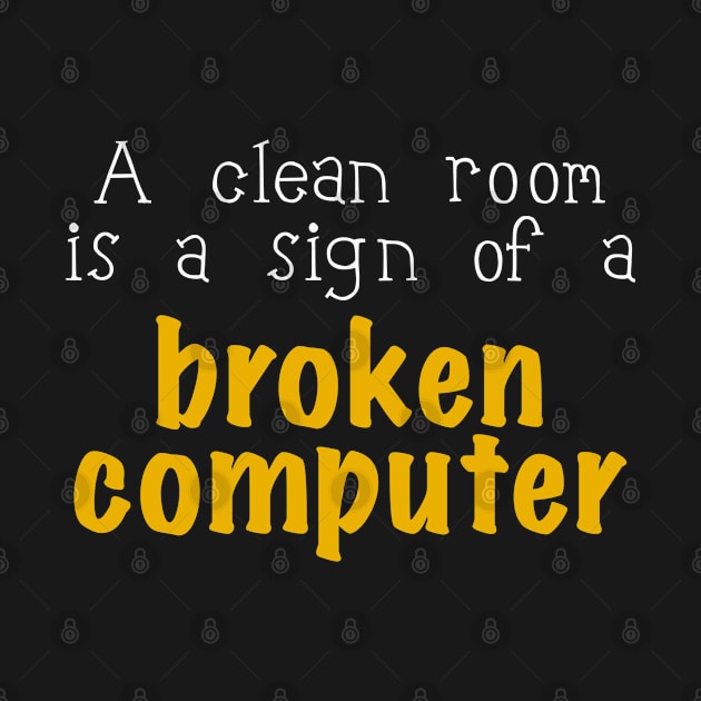 A Clean Room Is A Sign For A Broken Computer by ro83land