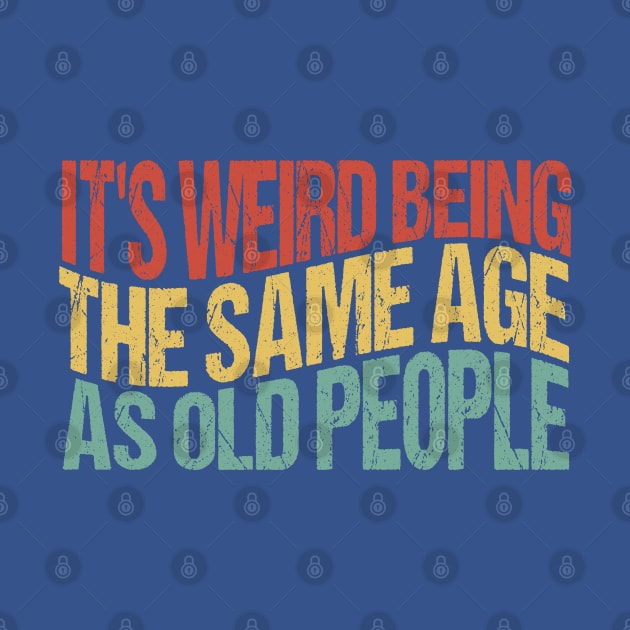 It's Weird Being The Same Age As Old People by WildFoxFarmCo