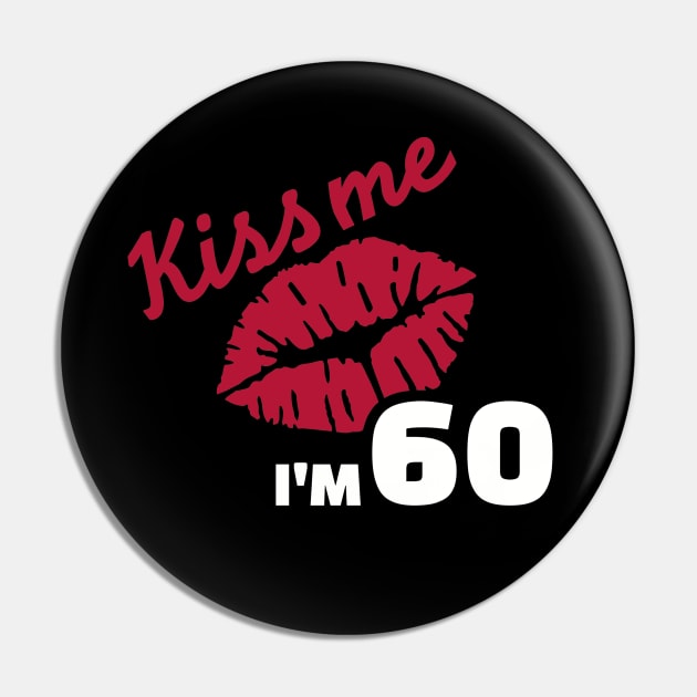 Kiss me I'm 60 years Pin by Designzz