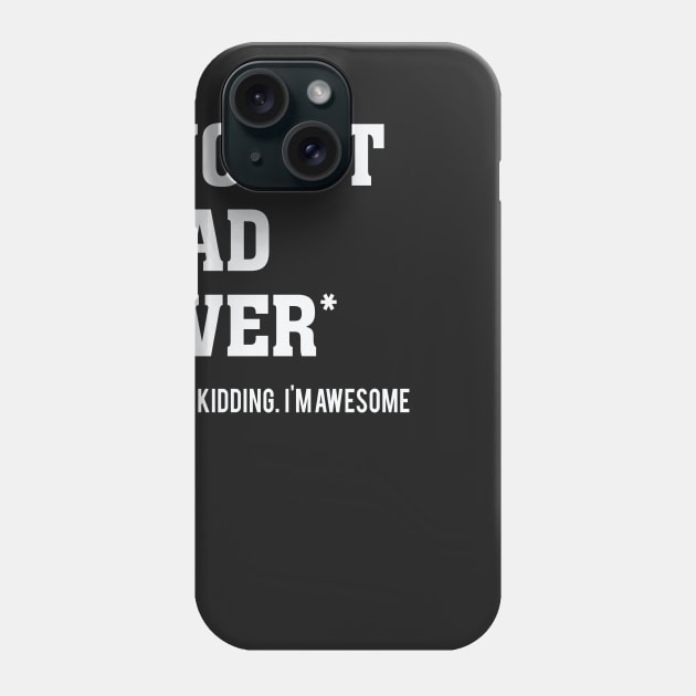 Worst Dad Ever – Just Kidding I’m Awesome Phone Case by nobletory