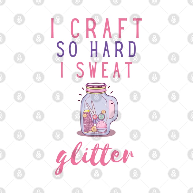 I craft so hard I sweat glitter by Arpi Design Studio